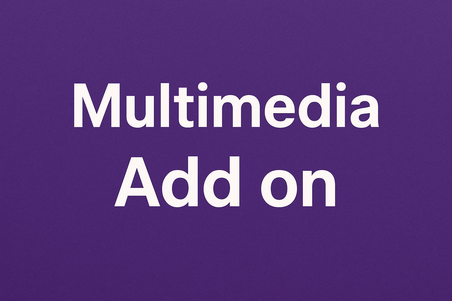 * Multi-media add on